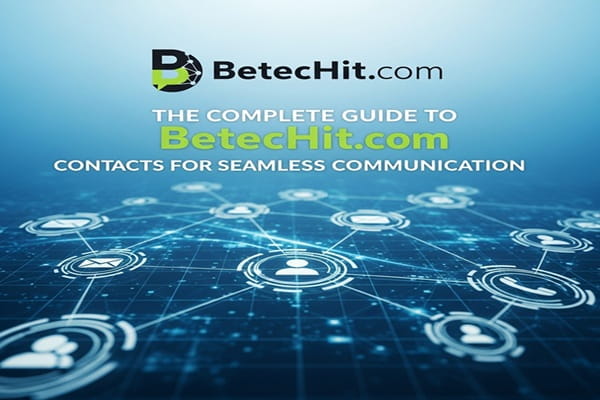 The Complete Guide to BetecHit.com Contacts for Seamless Communication